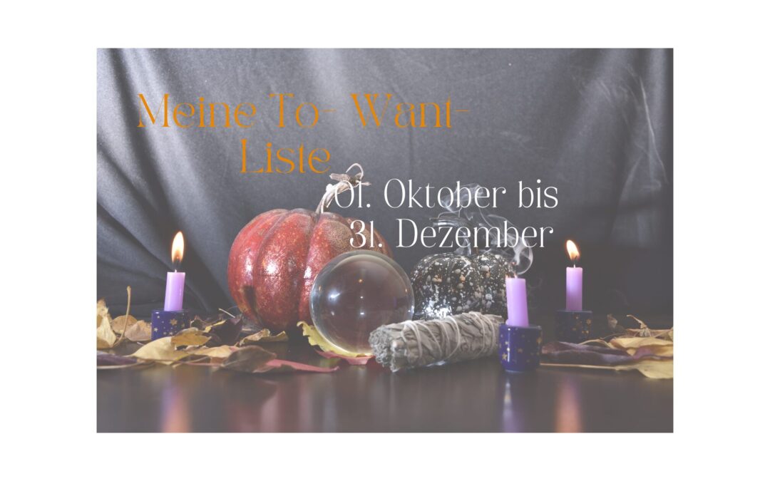 Meine To- Want- Liste Oktober bis Dezember 2024